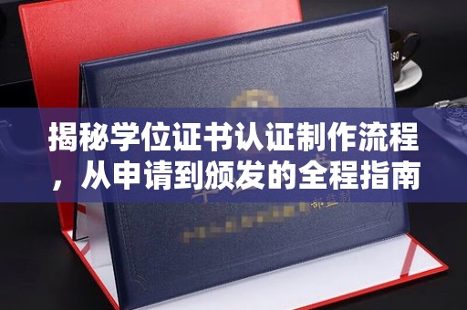 海兴揭秘学位证书认证制作流程，从申请到颁发的全程指南