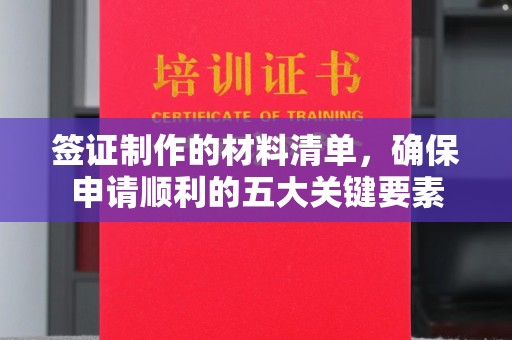 海兴签证制作的材料清单，确保申请顺利的五大关键要素