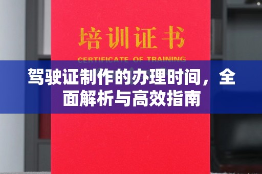 海兴驾驶证制作的办理时间，全面解析与高效指南