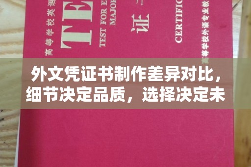 海兴外文凭证书制作差异对比，细节决定品质，选择决定未来